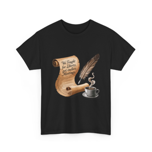 13305893487736472873_2048.webp Black t-shirt displaying a design with a quill, coffee cup, and scroll that reads, "We Fought for Liberty, got endless Meetings."